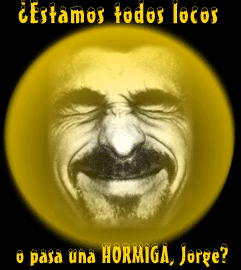 &iquest;Estamos todos locos o pasa una HORMIGA, Jorge?